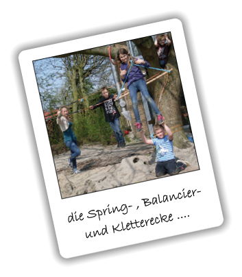die Spring- , Balancier-     und Kletterecke ....