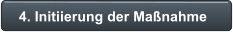 4. Initiierung der Maßnahme