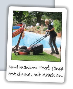 Und mancher Spaß fängt erst einmal mit Arbeit an.