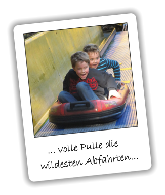... volle Pulle die wildesten Abfahrten...