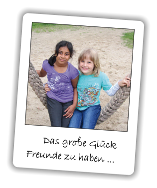 Das große Glück Freunde zu haben ...