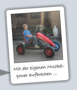 Mit der eigenen Muskel-        power aufbrechen ...