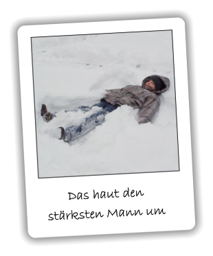 Das haut den  stärksten Mann um