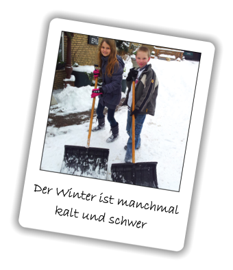 Der Winter ist manchmal        kalt und schwer
