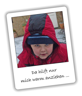 Da hilft nur mich warm anziehen ...