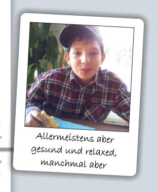 Allermeistens aber  gesund und relaxed,  manchmal aber
