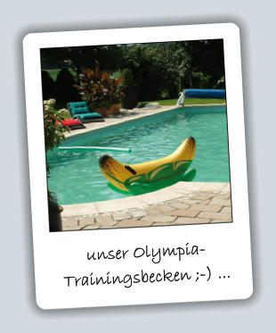 unser Olympia- Trainingsbecken ;-) ...