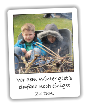 Vor dem Winter gibt’s einfach noch einiges  zu tun.