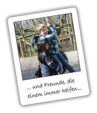 ... und Freunde, die einem immer helfen...
