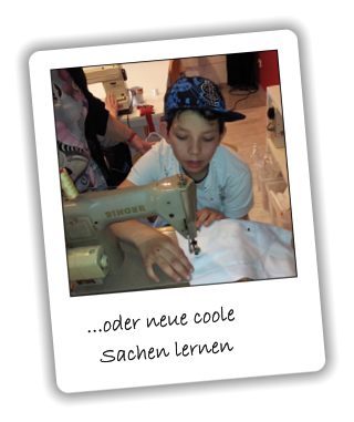 ...oder neue coole     Sachen lernen