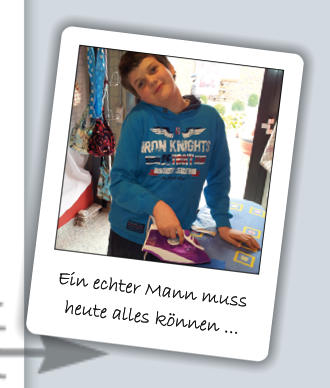Ein echter Mann muss   heute alles können ...
