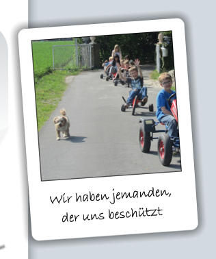 Wir haben jemanden,  der uns beschützt